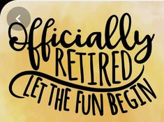 a handwritten quote that says, officially retired let the fun begin svg dxf