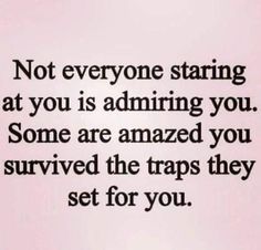 a black and white photo with the words not everyone staring at you is admiring you some are amazed you survived the traps they set for you