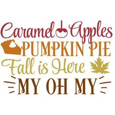 the words caramel apples pumpkin pie fall is here my oh my on white background