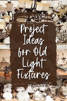 there is a sign that says project ideas for old light fixtures on the shelf in front of it