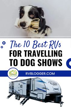 the 10 best rvs for traveling to dog shows with text overlay that reads, the 10 best rvs for traveling to dog shows