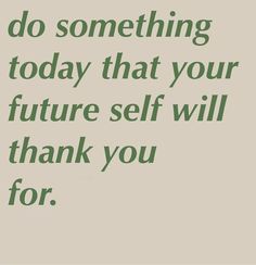 a green and white poster with the words do something today that your future self will thank you for