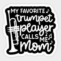 My Favorite Trumpet Player Calls Me Mom Marching Band Cute Funny -- Choose from our vast selection of stickers to match with your favorite design to make the perfect customized sticker/decal. Perfect to put on water bottles, laptops, hard hats, and car windows. Everything from favorite TV show stickers to funny stickers. For men, women, boys, and girls. Clarinet Humor, Easy Crafts To Sell, Funny Magnets, Funny Sticker