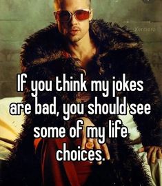 a man wearing sunglasses and fur coat with the words if you think my jokes are bad, you should see some of my life choices