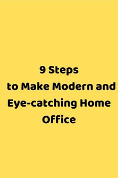 a yellow background with the words 9 steps to make modern and eye - catching home office