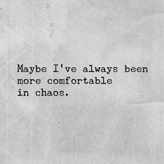 a piece of paper with the words maybe i've always been more comfortable in chaos