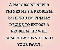 a quote that says narcisst never thinks he's a problem so if you