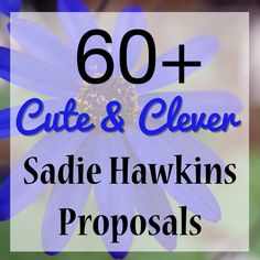 a blue flower with the words 60 + cute and clever sadie hawkins proposals