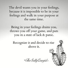 the devil wants you in your feelings, because it is impossible to be in your feelings and walk in your purpose at the same time