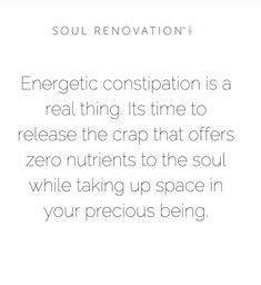 an image with the words, energetic constipatition is a real thing it's time to release the crap that offers zero nutrities to the soul while taking up space in your precious