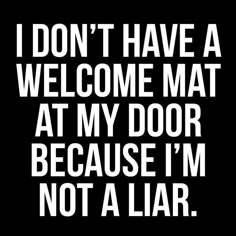 i don't have a welcome mat at my door because i'm not a liar