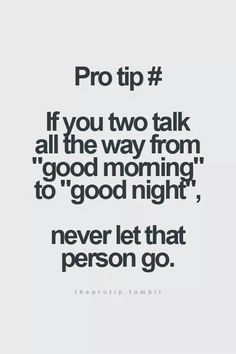 a quote that says pro tip if you two talk all the way from good morning to good night, never let that person go