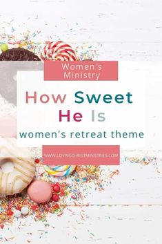 the words how sweet he is women's retreat theme are surrounded by sprinkles and candies