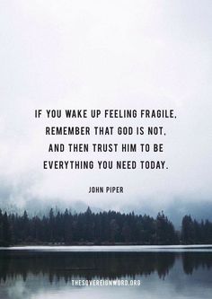 a lake with trees in the background and a quote from john piper on it that reads, if you wake up feeling fragile, remember that god is not