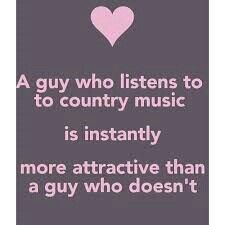 a guy who listens to country music is constantly more attractive than a guy who doesn't