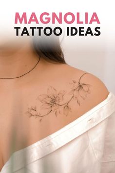 the back of a woman's shoulder with flowers on it and text that reads, magnolia tattoo ideas