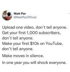 a tweet from matt parr to someone who is using the video game'upload one video, don't tell anyone get your first 1, 100 subcribers, don't