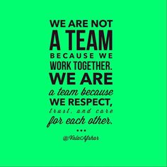 a green background with the words we are not a team because we work together we are a team because we respect, trust, and care for each other