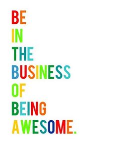 the words be in the business of being awesome are painted on a white background with multi - colored letters