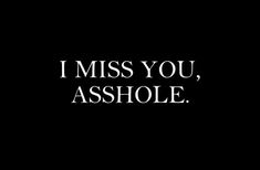 you're literally driving me insane, crazy, and into a pathetic little crying girl without any self-esteem left. I hate you and miss you, asshole. Missing You Quotes, Funny Love, Quotes For Him, I Miss You, Be Yourself Quotes, Miss You, Favorite Quotes