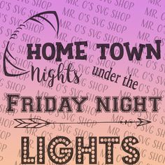 a poster with the words home town nights under the friday night lights written in cursive font