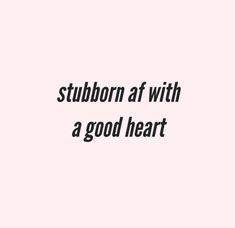 a black and white photo with the words stubborn af with a good heart on it