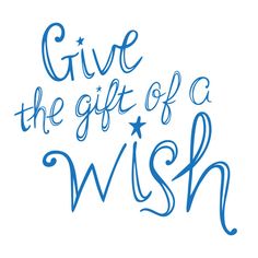 the words give the gift of a wish written in blue ink on a white background