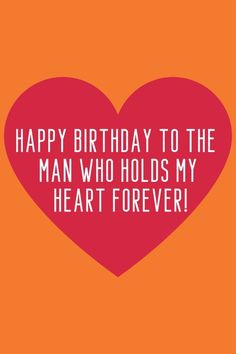 a heart with the words happy birthday to the man who holds my heart forever