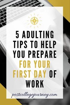 a person typing on a laptop with the words 5 adulting tips to help you prepare for your first day of work