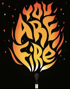 an orange and black fire with the words you are