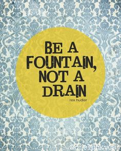 a yellow circle with the words be a fountain, not a drain on it's side