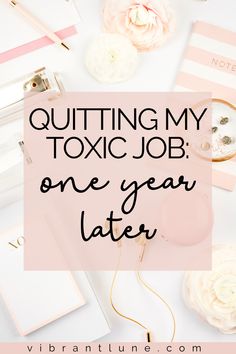 the words quiting my toxic job one year later on top of a desk