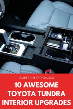 the interior of a car with an assortment of items in it and text overlay that reads 10 awesome toyota tundra interior upgrades