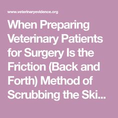 the words when preparing veterinary patients for surgery is the fraction back and forth method of scrubbing