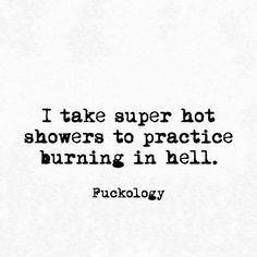 a black and white photo with the words, i take super hot showers to practice burning in hell