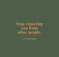 a green background with an orange quote that says, stop expecting you from other people