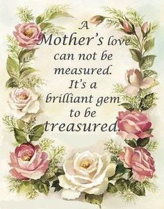 a mother's love can not be measured it's a brilliant gems to be treasures