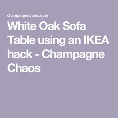 white oak sofa table using an ikea hack - champagne chapos on it