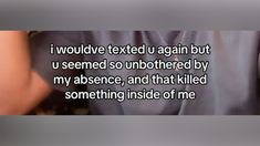 someone is texting on their cell phone with the caption i would't textsed u again but u seemed so unbothedded by my presence, and that killed something inside of me