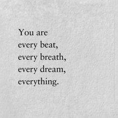 the words you are every beat, every breath, every dream, everything