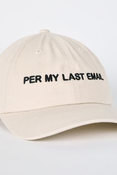 PER MY LAST EMAIL Cotton/Spot Clean One size. Adjustable at back. Embroidered in the USA All purchases on our site at a discount of greater than 30% are final sale. FREE DOMESTIC SHIPPING AND RETURNS ON ALL ORDERS OVER $200 Funny Baseball Hat, Per My Last Email, Embroider Ideas, Funny Hats, Dad Cap, Dad Caps, Greater Than, Looks Style, My Last