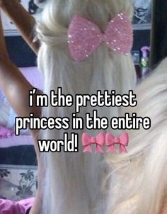 i'm the prettiest princess in the entire world with pink bows on her hair