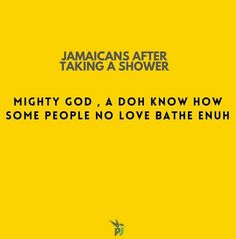 a yellow background with the words jamaicans after taking a shower mighty god, a doh know how some people no love bathe