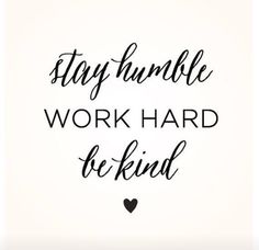 the words stay humble work hard be kind are shown in black ink on a white background