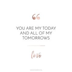 a quote that says, you are my today and all of my tomorrows love