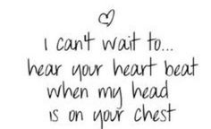 the words i can't wait to hear your heart beat when my head is on your chest