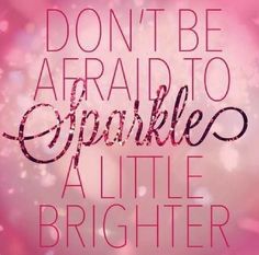 the words don't be afraid to sparkle a little brighter