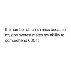 the number of turns i miss because my gps overestimates my ability to compreend 600 ft