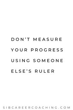 a white background with the words don't measure your progress using someone else's ruler