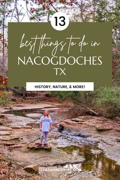 a girl standing on rocks in the woods with text overlay that reads 13 best things to do in nacogooches tx history, nature & more